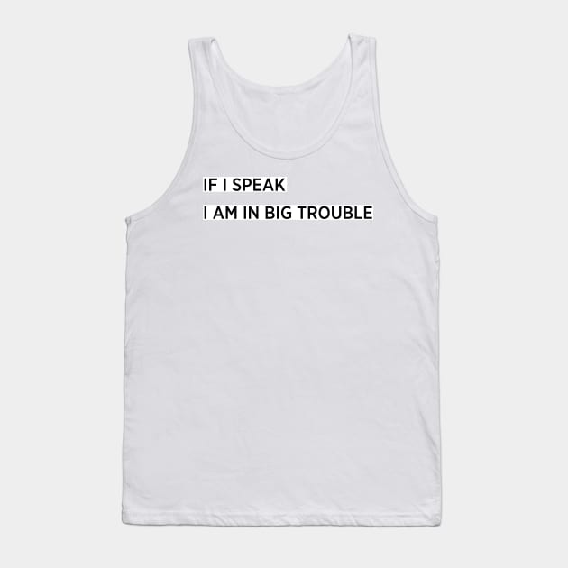 If i speak i am in big trouble Tank Top by BilalArt95